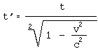 t' = t * Wurzel aus [ 1 - (v^2 / c^2) ]