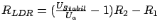 $ R_{LDR} = (\frac{U_{Stabil}}{U_a} - 1) R_2 - R_1$