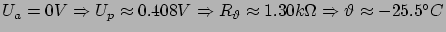 $ U_a = 0V \Rightarrow U_p \approx 0.408V \Rightarrow
R_\vartheta \approx 1.30k\Omega \Rightarrow \vartheta \approx -25.5
°C$