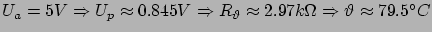 $ U_a = 5V \Rightarrow U_p \approx 0.845V \Rightarrow
R_\vartheta \approx 2.97k\Omega \Rightarrow \vartheta \approx 79.5
°C$