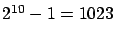 $ 2^{10} - 1 = 1023$