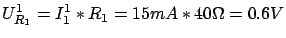 $\displaystyle U^1_{R_1} = I^1_1 * R_1 = 15mA * 40 \Omega = 0.6V$