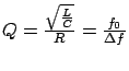 $ Q =
\frac{\sqrt{\frac{L}{C}}}{R} = \frac{f_0}{\Delta f}$