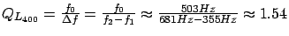 $ Q_{L_{400}} = \frac{f_0}{\Delta f} = \frac{f_0}{f_2 - f_1} \thickapprox \frac{503Hz}{681Hz - 355Hz} \thickapprox 1.54$