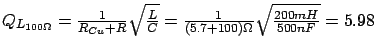 $ Q_{L_{100\Omega}} = \frac{1}{R_{Cu} + R}\sqrt{\frac{L}{C}} = \frac{1}{(5.7 + 100)\Omega}\sqrt{\frac{200mH}{500nF}} = 5.98$