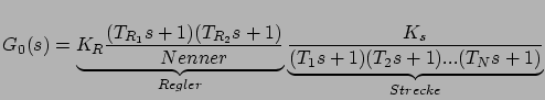 $ G_0(s) = \underbrace{K_R \frac{(T_{R_1}s + 1)(T_{R_2}s + 1)}{Nenner}}_{Regler} \underbrace{\frac{K_s}{(T_1 s + 1)(T_2 s + 1) ... (T_N s + 1)}}_{Strecke}$