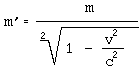 m' = m / Wurzel aus [ 1 - (v² / c²) ]