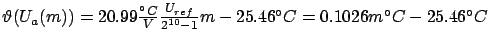 $ \vartheta(U_a(m)) = 20.99 \frac{°C}{V} \frac{U_{ref}}{2^{10} - 1} m - 25.46 °C =
0.1026 m °C - 25.46 °C$