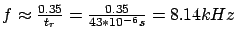 $ f \approx \frac{0.35}{t_r} = \frac{0.35}{43 * 10^{-6}s} =
8.14 kHz$