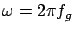 $ \omega = 2 \pi f_g$