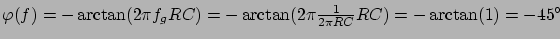 $ \varphi(f) = - \arctan(2 \pi f_g RC) = - \arctan(2 \pi \frac{1}{2 \pi
RC} RC) = - \arctan(1) = -45°$