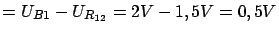 $\displaystyle = U_{B1} - U_{R_{12}} = 2V - 1,5V = 0,5V$