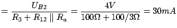 $\displaystyle = \frac{U_{B2}}{R_3 + R_{12} \parallel R_a} = \frac{4V}{100 \Omega + 100/3 \Omega} = 30mA$