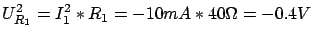 $\displaystyle U^2_{R_1} = I^2_1 * R_1 = - 10mA * 40 \Omega = -0.4V$