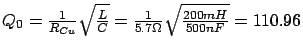$ Q_0 = \frac{1}{R_{Cu}}\sqrt{\frac{L}{C}} = \frac{1}{5.7\Omega}\sqrt{\frac{200mH}{500nF}} = 110.96$