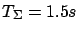 $ T_{\Sigma} = 1.5s$