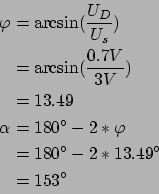\begin{displaymath}\begin{split}\varphi& = \arcsin(\frac{U_D}{U_s})\\  & = \arcs...
... - 2 * \varphi\\  & = 180° - 2 * 13.49°\\  & = 153° \end{split}\end{displaymath}