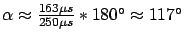 $ \alpha \approx
\frac{163\mu s}{250\mu s} * 180° \approx 117°$